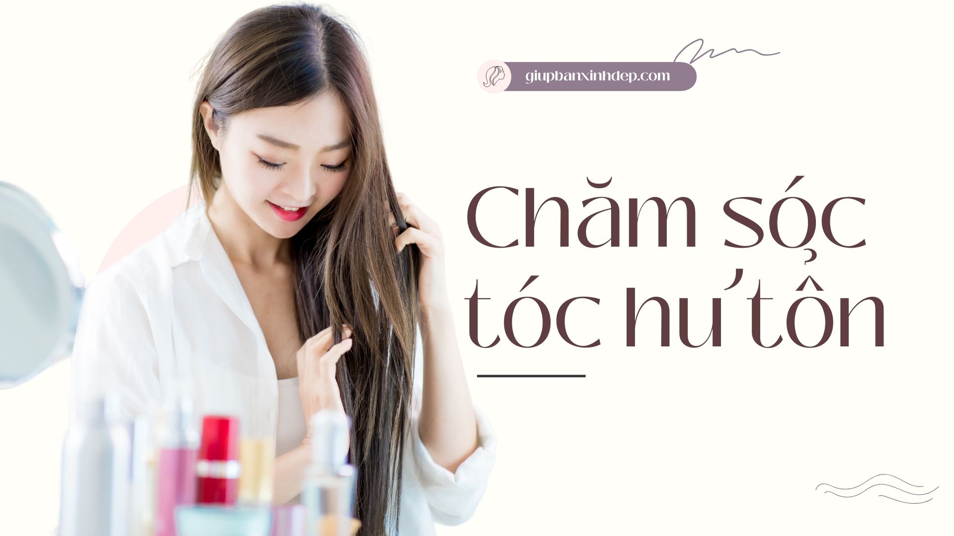 Chăm sóc tóc hư tổn đúng cách: Lựa chọn sản phẩm phục hồi tóc tốt nhất
