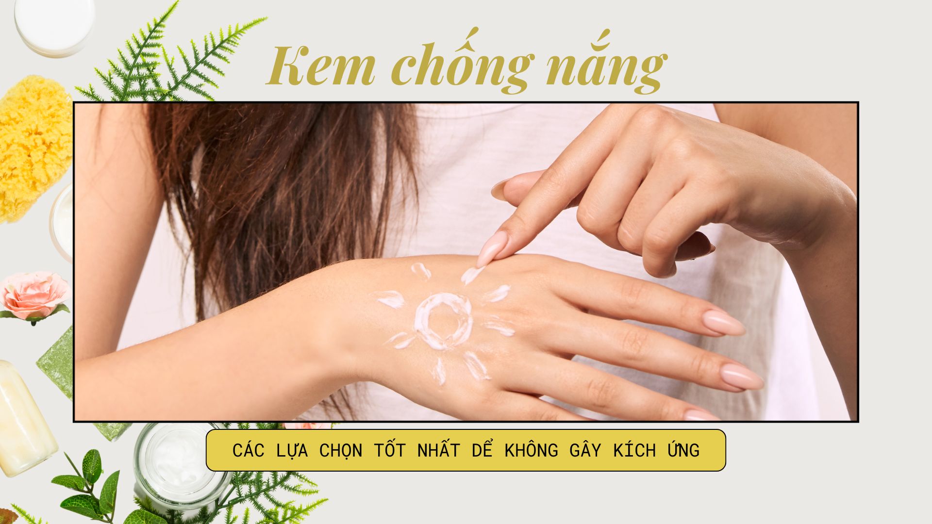 Kem chống nắng cho da nhạy cảm: Các lựa chọn tốt nhất để không gây kích ứng