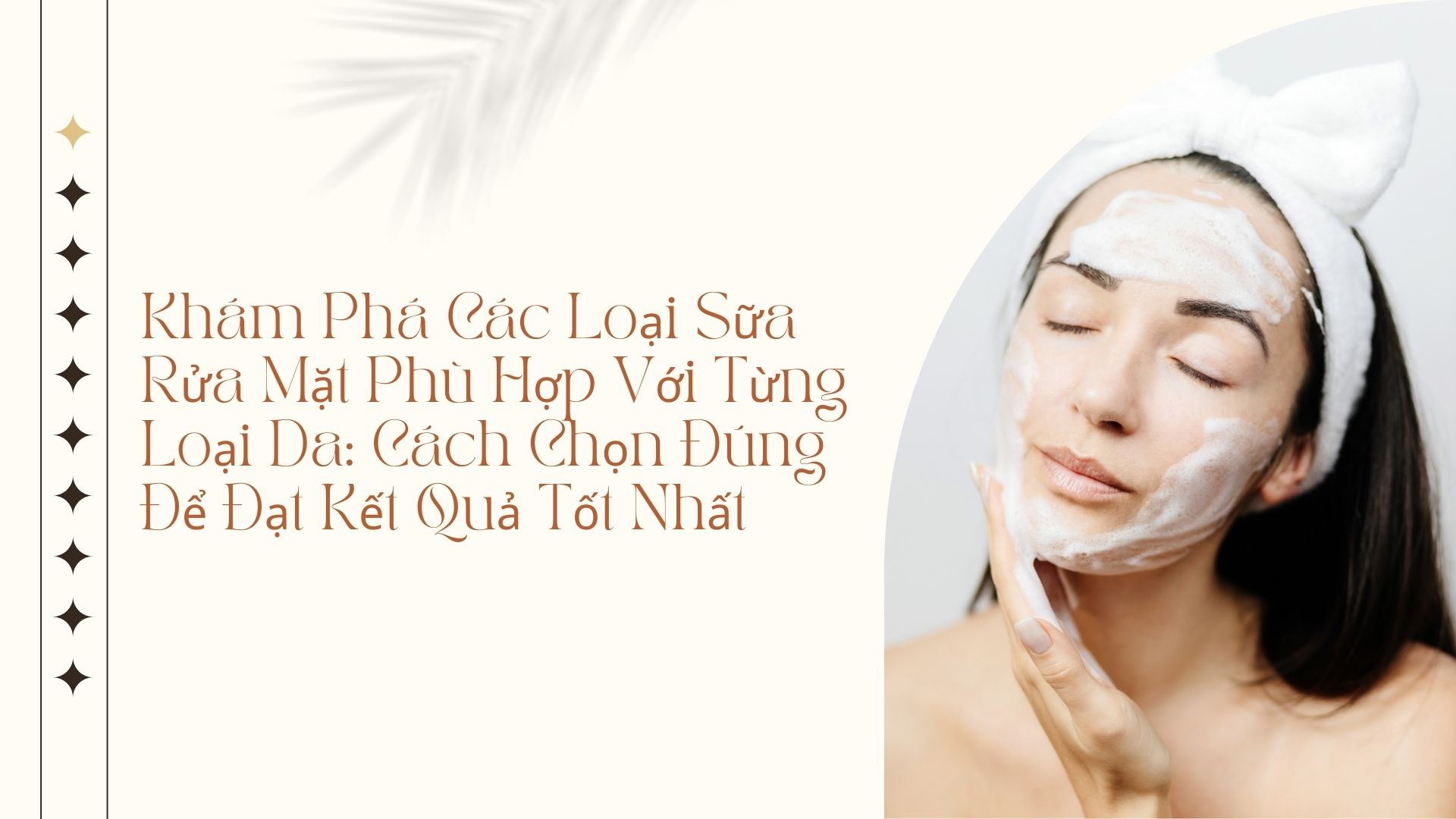Khám Phá Các Loại Sữa Rửa Mặt Phù Hợp Với Từng Loại Da: Cách Chọn Đúng Để Đạt Kết Quả Tốt Nhất