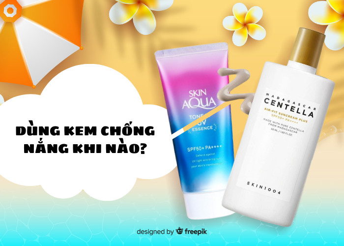 Nên dùng kem chống nắng khi nào để đặt hiệu quả? Top kem chống nắng tốt hiện nay