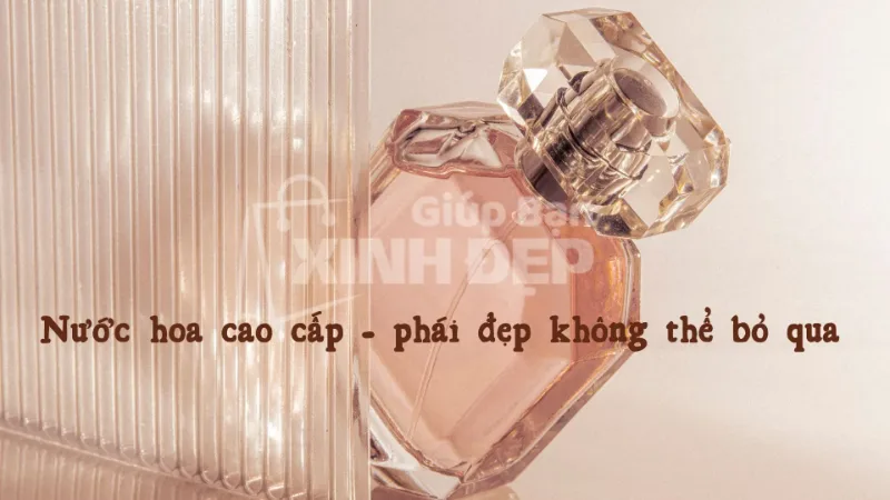 Nước hoa cao cấp - Phái đẹp không thể bỏ qua