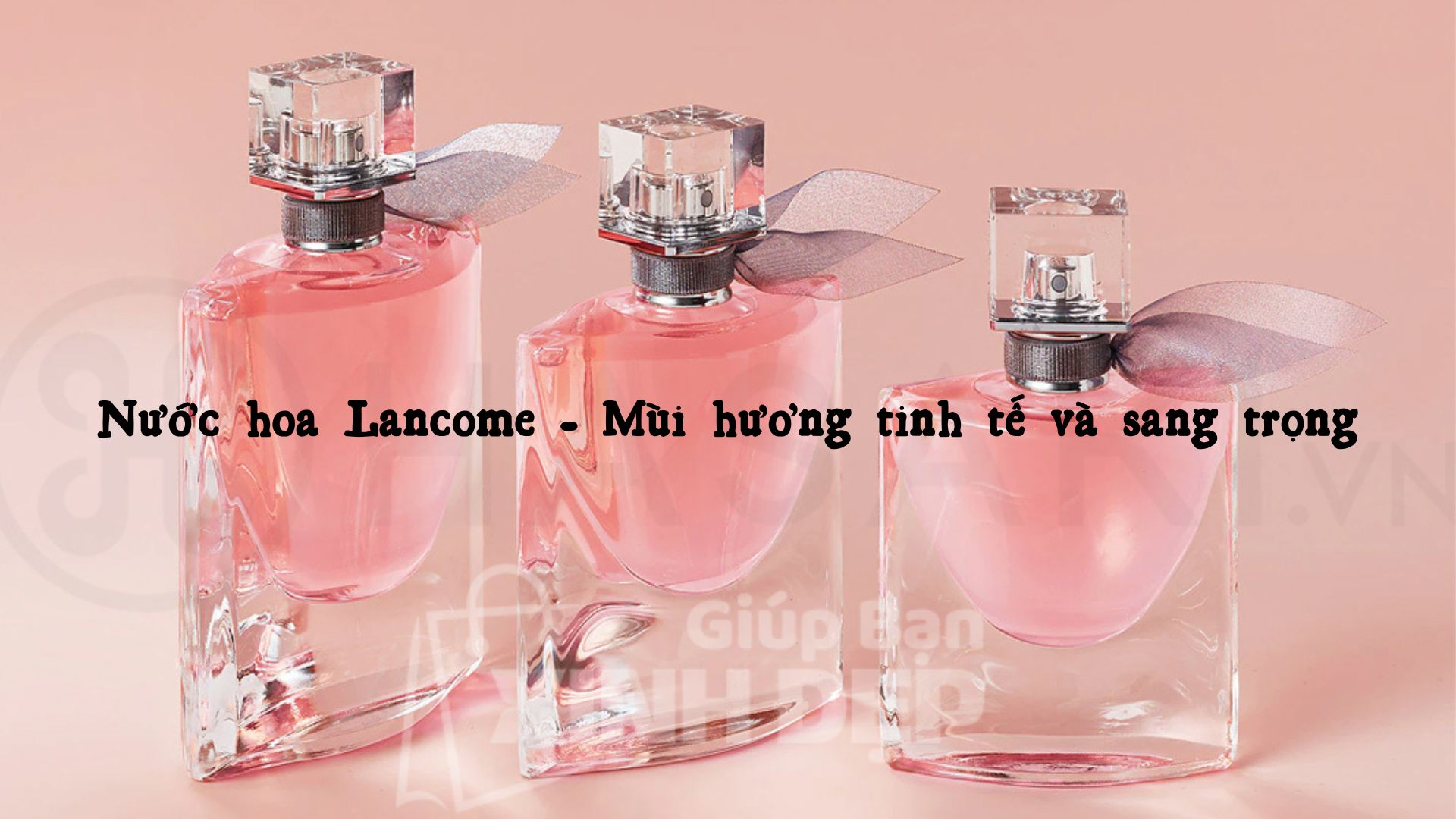 Nước hoa Lancome - Mùi hương tinh tế và sang trọng